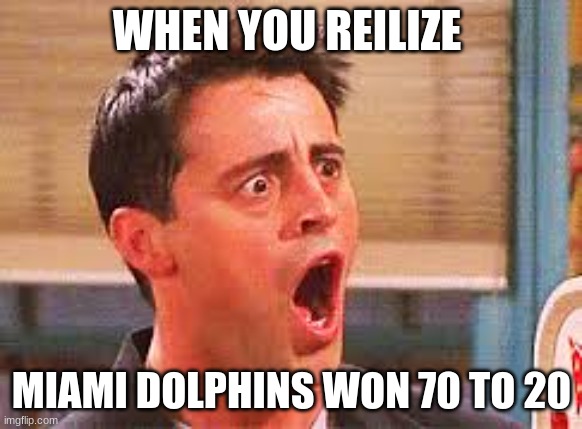 They broke the NFL record for most points ever scored in a game | WHEN YOU REILIZE; MIAMI DOLPHINS WON 70 TO 20 | image tagged in shocked face,football,nfl | made w/ Imgflip meme maker