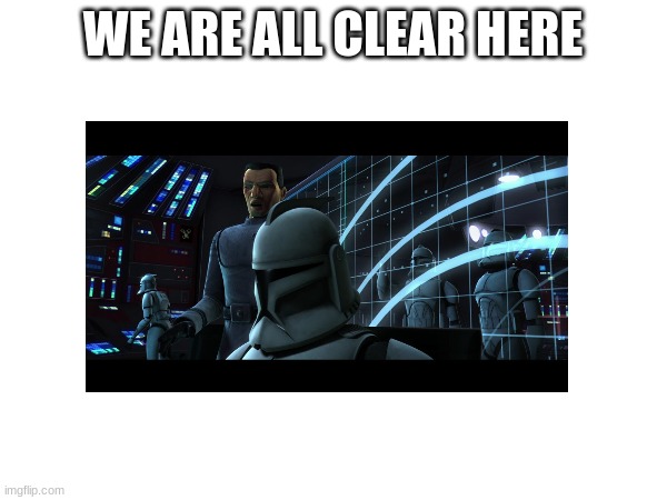 WE ARE ALL CLEAR HERE | made w/ Imgflip meme maker