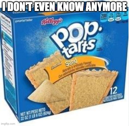 What?!!?!?!!? | I DON'T EVEN KNOW ANYMORE | image tagged in poptart,weird,funny | made w/ Imgflip meme maker