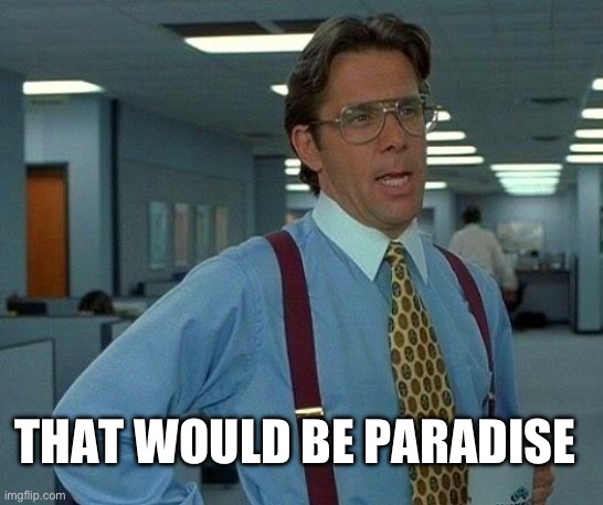 That Would Be Great Meme | THAT WOULD BE PARADISE | image tagged in memes,that would be great | made w/ Imgflip meme maker