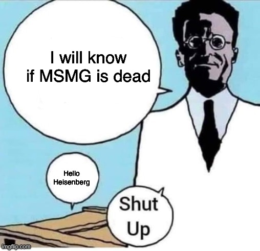 Schrodinger Box | I will know if MSMG is dead; Hello Heisenberg | image tagged in schrodinger box | made w/ Imgflip meme maker