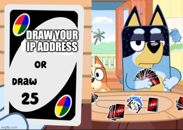 oh no | DRAW YOUR IP ADDRESS | image tagged in bluey uno darw 25 2 0 template,memes,funny,lol,so true memes,bluey | made w/ Imgflip meme maker