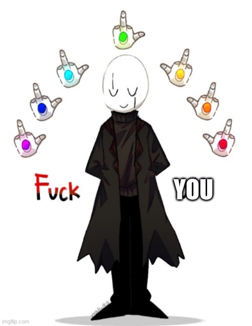 Gaster Fuсk Off | YOU | image tagged in gaster fu k off | made w/ Imgflip meme maker