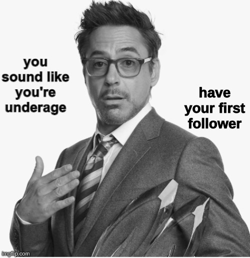you sound like you're underage | have your first follower | image tagged in you sound like you're underage | made w/ Imgflip meme maker