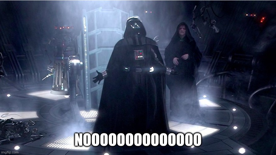 darth vader no | NOOOOOOOOOOOOOO | image tagged in darth vader no | made w/ Imgflip meme maker