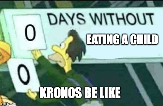 0 days without (Lenny, Simpsons) | EATING A CHILD; KRONOS BE LIKE | image tagged in 0 days without lenny simpsons | made w/ Imgflip meme maker