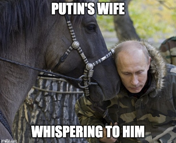 Putin's Wife Whispering to Putin | PUTIN'S WIFE; WHISPERING TO HIM | image tagged in vladimir putin,putin,russia,russo-ukrainian war | made w/ Imgflip meme maker