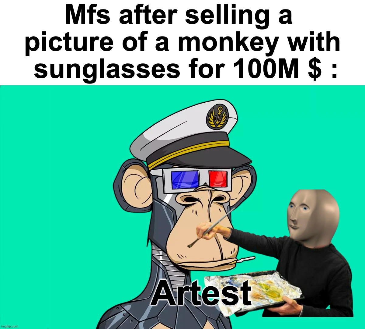 Why tho | Mfs after selling a 
picture of a monkey with
 sunglasses for 100M $ :; Artest | image tagged in memes,funny,relatable,nft,monkey,front page plz | made w/ Imgflip meme maker