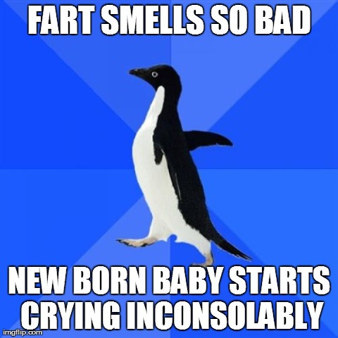 Socially Awkward Penguin Meme | FART SMELLS SO BAD NEW BORN BABY STARTS CRYING INCONSOLABLY | image tagged in memes,socially awkward penguin,AdviceAnimals | made w/ Imgflip meme maker
