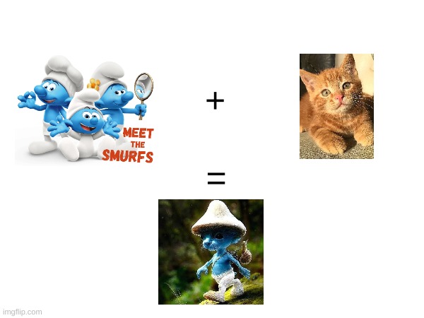 Smurf Cat meme | +; = | image tagged in smurfs,cat,cats,memes,funny,lol | made w/ Imgflip meme maker