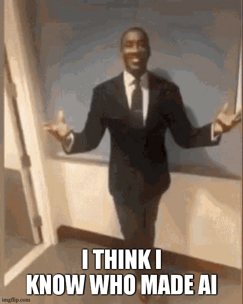 smiling black guy in suit | I THINK I KNOW WHO MADE AI | image tagged in smiling black guy in suit | made w/ Imgflip meme maker
