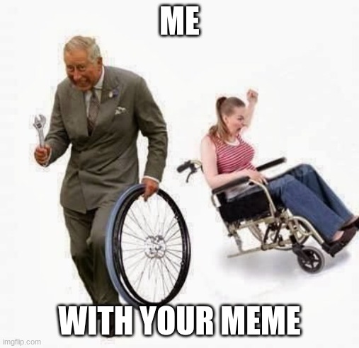 Yoink! | ME; WITH YOUR MEME | image tagged in wheel steal,stealing memes | made w/ Imgflip meme maker