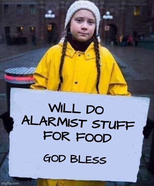 Greta | GOD BLESS WILL DO 
ALARMIST STUFF
FOR FOOD | image tagged in greta | made w/ Imgflip meme maker