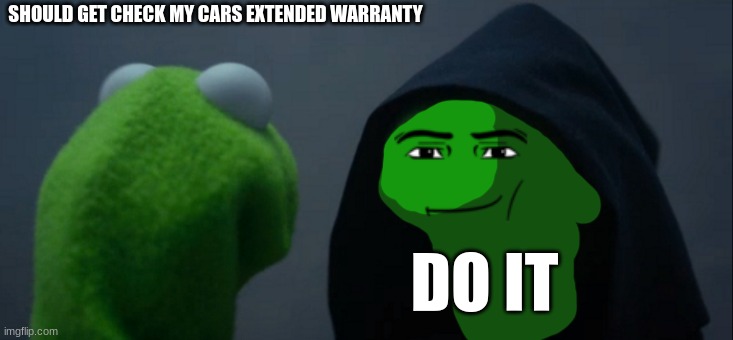 Evil Kermit | SHOULD GET CHECK MY CARS EXTENDED WARRANTY; DO IT | image tagged in memes,evil kermit | made w/ Imgflip meme maker