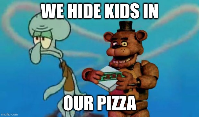 FNAS PIZZA | WE HIDE KIDS IN; OUR PIZZA | image tagged in fnaf pizza | made w/ Imgflip meme maker