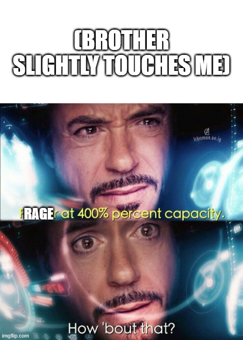 brothers | (BROTHER SLIGHTLY TOUCHES ME); RAGE | image tagged in blank white template,avengers power at 400 | made w/ Imgflip meme maker