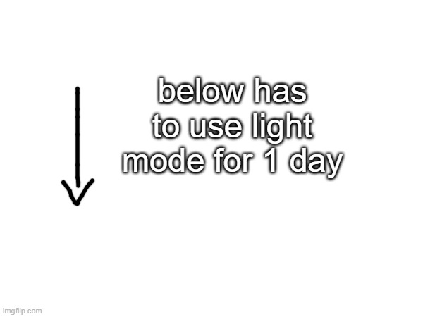 >:3 | below has to use light mode for 1 day | made w/ Imgflip meme maker