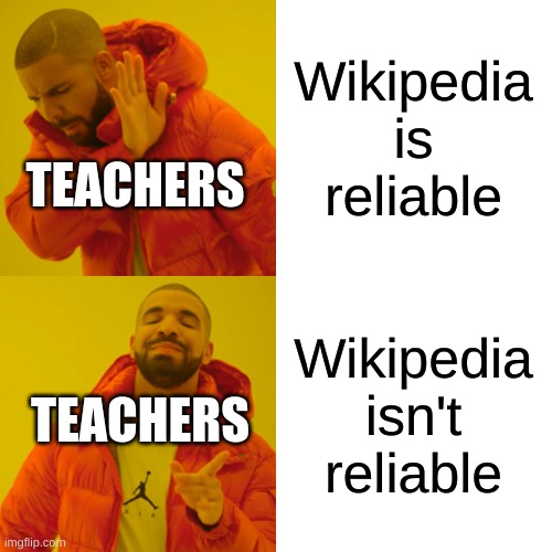Drake Hotline Bling Meme | Wikipedia is reliable Wikipedia isn't reliable TEACHERS TEACHERS | image tagged in memes,drake hotline bling | made w/ Imgflip meme maker