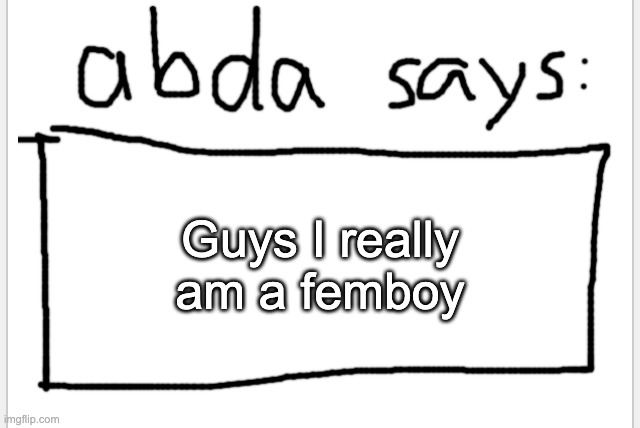 AnotherBadlyDrawnAxolotl’s announcement temp | Guys I really am a femboy | image tagged in anotherbadlydrawnaxolotl s announcement temp | made w/ Imgflip meme maker
