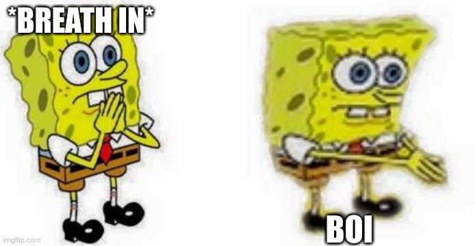 Spongebob *Inhale* Boi | *BREATH IN* BOI | image tagged in spongebob inhale boi | made w/ Imgflip meme maker