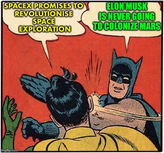Musk will never make it there | ELON MUSK IS NEVER GOING TO COLONIZE MARS; SPACEX PROMISES TO 
REVOLUTIONISE 
SPACE 
EXPLORATION | image tagged in batman slapping robin | made w/ Imgflip meme maker