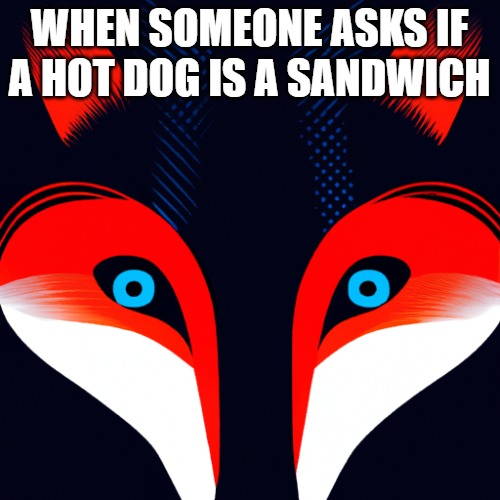 WHEN SOMEONE ASKS IF A HOT DOG IS A SANDWICH | made w/ Imgflip meme maker