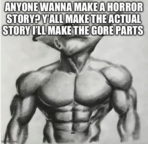 Jdj | ANYONE WANNA MAKE A HORROR STORY? Y’ALL MAKE THE ACTUAL STORY I’LL MAKE THE GORE PARTS | image tagged in jdj | made w/ Imgflip meme maker