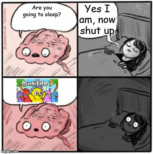 Brain Before Sleep | Yes I am, now shut up; Are you going to sleep? | image tagged in brain before sleep | made w/ Imgflip meme maker