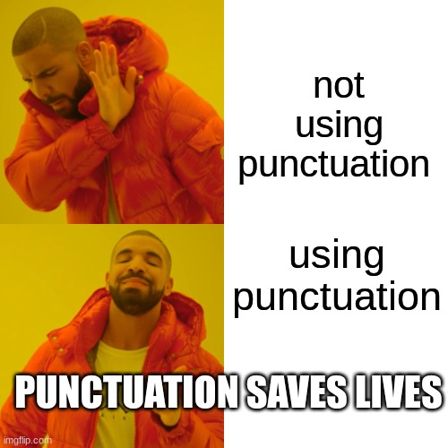 Drake Hotline Bling | not using punctuation; using punctuation; PUNCTUATION SAVES LIVES | image tagged in memes,drake hotline bling,punctuation saves lives | made w/ Imgflip meme maker