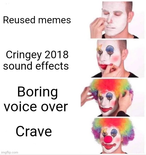 You'll only get this if you watch either Camman18 or Crave | Reused memes; Cringey 2018 sound effects; Boring voice over; Crave | image tagged in memes,clown applying makeup | made w/ Imgflip meme maker