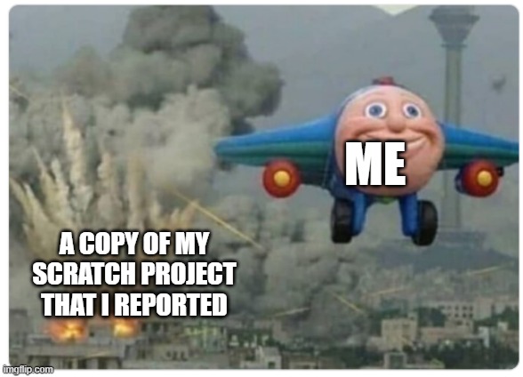Disaster Plane | ME; A COPY OF MY SCRATCH PROJECT THAT I REPORTED | image tagged in disaster plane,jay jay the plane | made w/ Imgflip meme maker