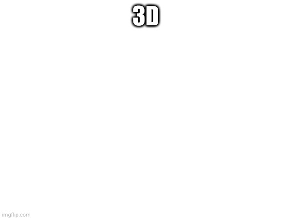 3D | made w/ Imgflip meme maker