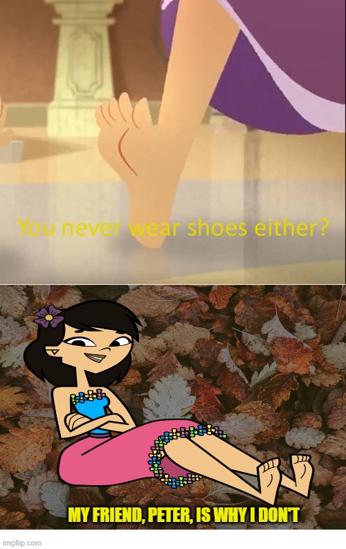 You Never Wear Shoes Either, Sky? | MY FRIEND, PETER, IS WHY I DON'T | image tagged in tangled,total drama | made w/ Imgflip meme maker