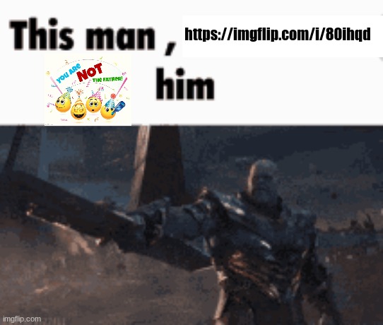This man, _____ him | https://imgflip.com/i/80ihqd | image tagged in this man _____ him | made w/ Imgflip meme maker