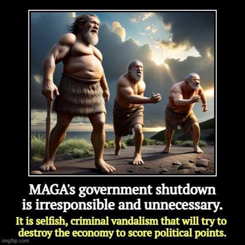 This is a manufactured crisis that could cripple the economy. It doesn't need to happen. | MAGA's government shutdown is irresponsible and unnecessary. | It is selfish, criminal vandalism that will try to 
destroy the economy to sc | image tagged in funny,demotivationals,maga,government shutdown,political,vandalism | made w/ Imgflip demotivational maker