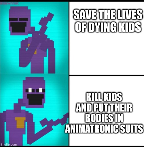 Drake Hotline Bling Meme FNAF EDITION | SAVE THE LIVES OF DYING KIDS; KILL KIDS AND PUT THEIR BODIES IN ANIMATRONIC SUITS | image tagged in drake hotline bling meme fnaf edition | made w/ Imgflip meme maker