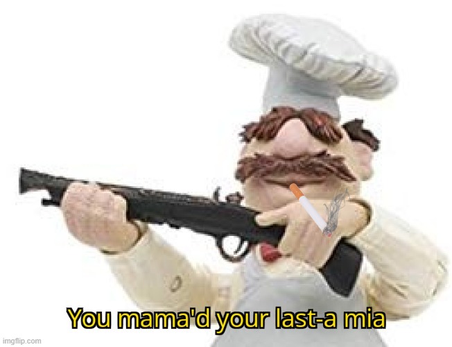 You mama'd your last-a mia | image tagged in you mama'd your last-a mia | made w/ Imgflip meme maker