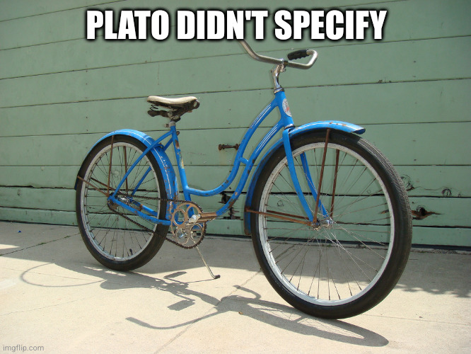 Bicycle | PLATO DIDN'T SPECIFY | image tagged in bicycle | made w/ Imgflip meme maker