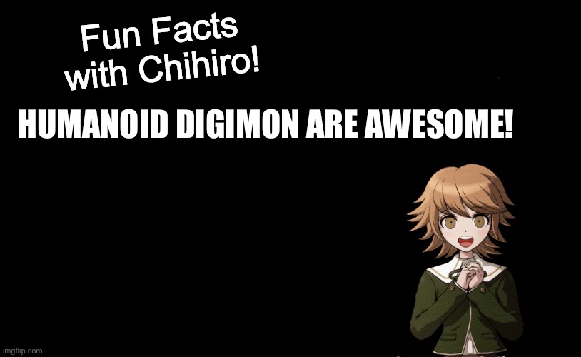 Chihiro loves Humanoid Digimon | HUMANOID DIGIMON ARE AWESOME! | image tagged in fun facts with chihiro template danganronpa thh | made w/ Imgflip meme maker