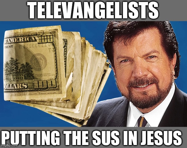 TELEVANGELISTS; PUTTING THE SUS IN JESUS | made w/ Imgflip meme maker
