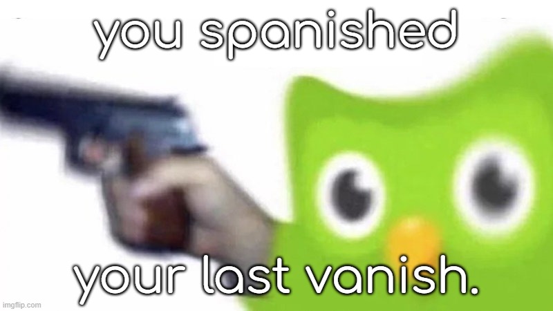 me when someone is saying spanish or vanish for the 82735890235th time: | you spanished; your last vanish. | image tagged in duolingo gun | made w/ Imgflip meme maker