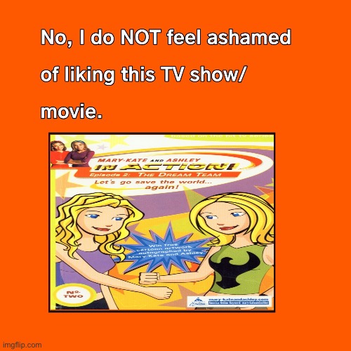 I'm NOT ashamed of liking Mary-Kate and Ashley in Action! | image tagged in disney,animated,abc,2001,teen,girl | made w/ Imgflip meme maker
