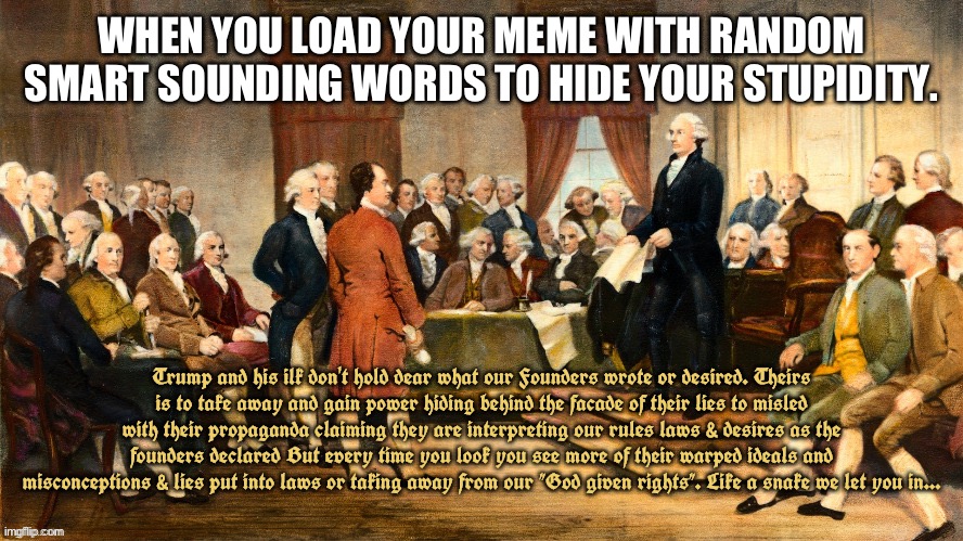 Next time just post “Orange man bad”. | WHEN YOU LOAD YOUR MEME WITH RANDOM SMART SOUNDING WORDS TO HIDE YOUR STUPIDITY. | image tagged in funny memes,politics,stupid liberals,fake people,idiots,liars | made w/ Imgflip meme maker