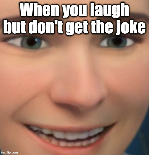 Haha?? | When you laugh but don't get the joke | image tagged in confused or laughing cartoon guy | made w/ Imgflip meme maker