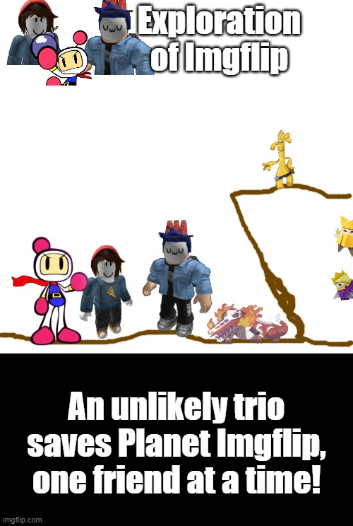 EOI Poster (Blook's version).mp3 | Exploration of Imgflip; An unlikely trio saves Planet Imgflip, one friend at a time! | image tagged in blank black | made w/ Imgflip meme maker