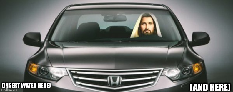 JESUS DRIVING A CAR | (INSERT WATER HERE) (AND HERE) | image tagged in jesus driving a car | made w/ Imgflip meme maker