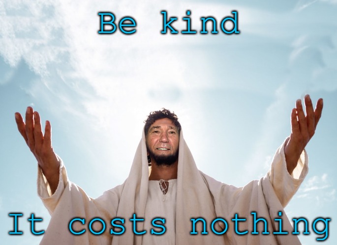 be kind | Be kind; It costs nothing | image tagged in peace,kewlew | made w/ Imgflip meme maker