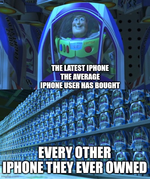 Having the latest iPhone is very overrated | THE LATEST IPHONE THE AVERAGE IPHONE USER HAS BOUGHT; EVERY OTHER IPHONE THEY EVER OWNED | image tagged in buzz lightyear clones,apple,iphone,consumerism | made w/ Imgflip meme maker