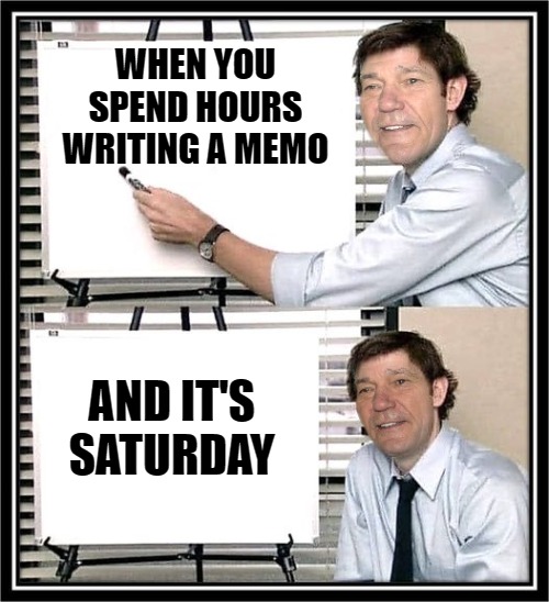 WHEN YOU SPEND HOURS WRITING A MEMO; AND IT'S SATURDAY | image tagged in guy at whiteboard | made w/ Imgflip meme maker
