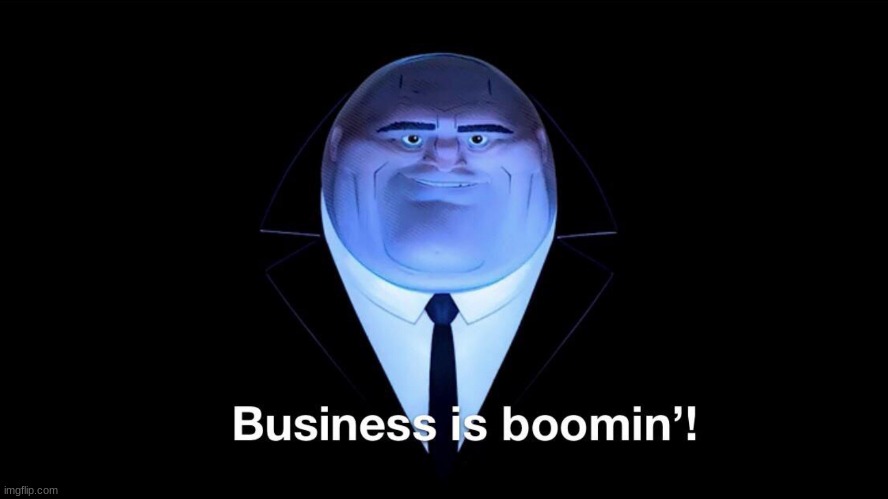 Buisness is boomin | image tagged in buisness is boomin | made w/ Imgflip meme maker